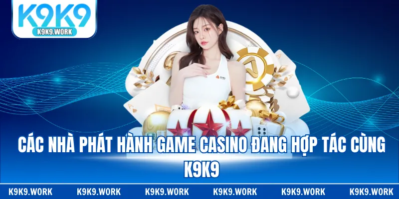 Các nhà phát hành game casino đang hợp tác cùng k9k9