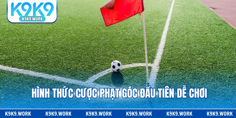 Hình thức cược phạt góc đầu tiên dễ chơi