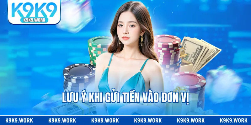 Lưu ý khi gửi tiền vào đơn vị