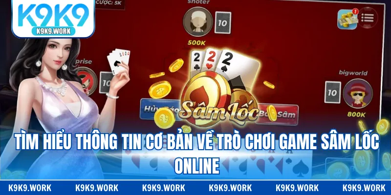 Tìm hiểu thông tin cơ bản về trò chơi game sâm lốc online